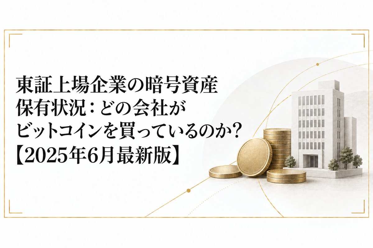 東証上場企業の暗号資産保有状況:どの会社がビットコインを買っているのか?【2025年6月最新版】